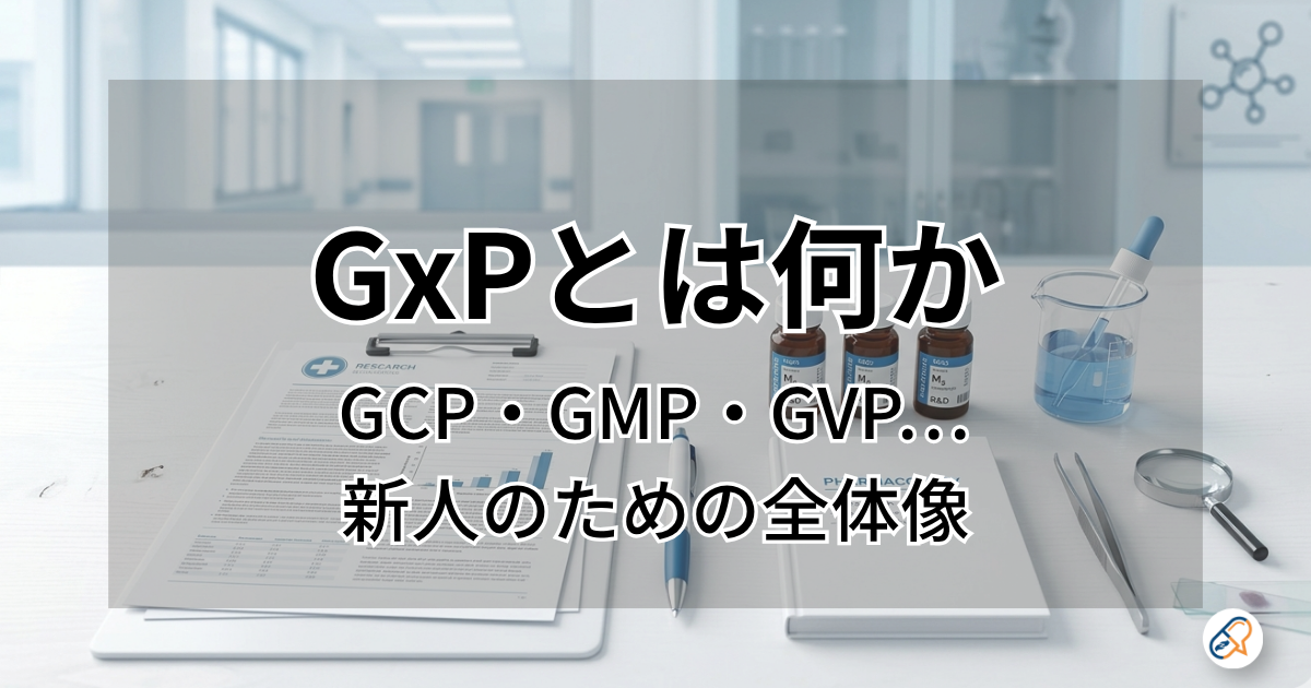 GxPとは何か。GCP・GMP・GVP…新人のための全体像